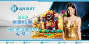 Bí Kíp Chơi Nổ Hũ – Săn Jackpot Cực Đỉnh Tại SHBET