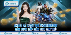 SHBET Cá Cược Thể Thao Esport - Sân Chơi Hấp Dẫn Cho Cao Thủ
