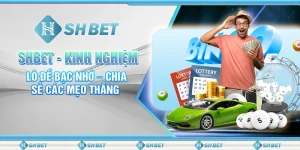 SHBET: Kinh Nghiệm Lô Đề Bạc Nhớ – Chia Sẻ Các Mẹo Thắng