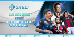 Kèo Giao Bóng Trước – SHBET Phân Tích Và Đặt Cược Chính Xác