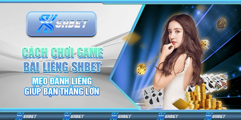 Cách Chơi Game Bài Liêng Shbet – Mẹo Đánh Liêng Giúp Bạn Thắng Lớn