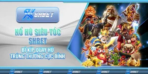 Nổ Hũ Siêu Tốc Shbet – Bí Kíp Quay Hũ Trúng Thưởng Cực Đỉnh