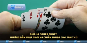 Omaha Poker Shbet – Hướng dẫn luật chơi và chiến thuật cho tân thủ