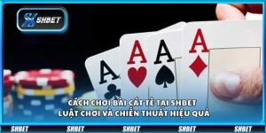 Cách chơi bài Cát Tê tại Shbet – Luật chơi và chiến thuật hiệu quả